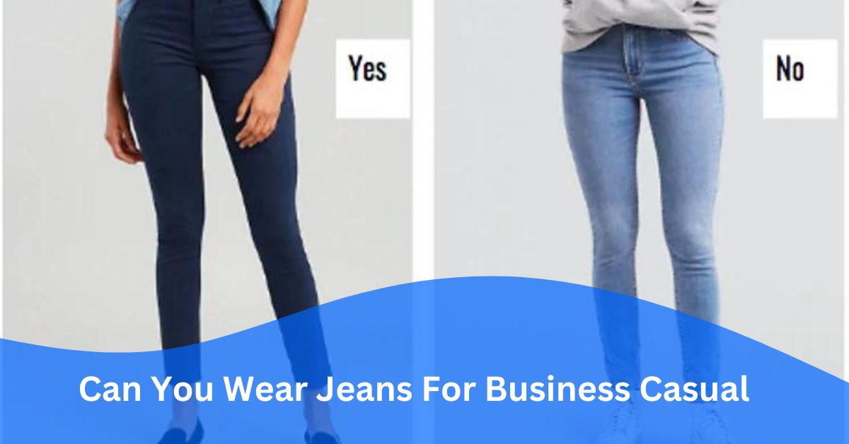 Can You Wear Jeans For Business Casual