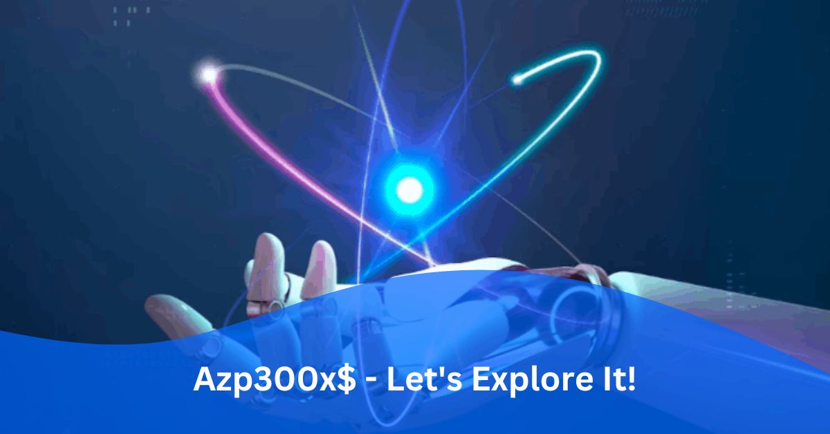 Azp300x$ - Let's Explore It!