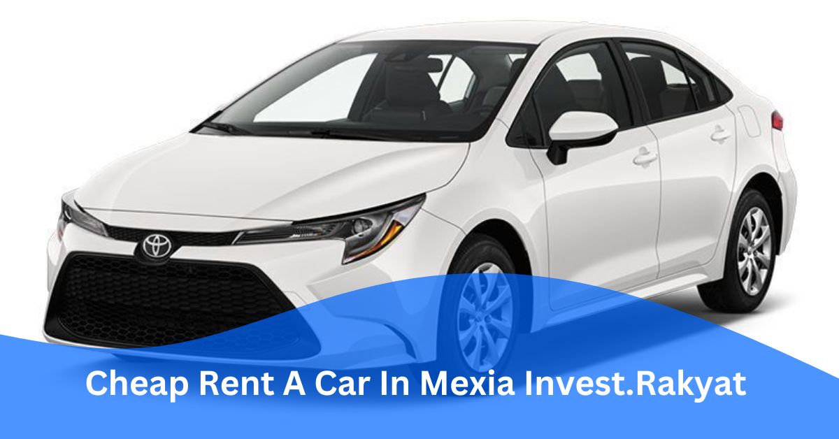 Cheap Rent A Car In Mexia Invest.Rakyat